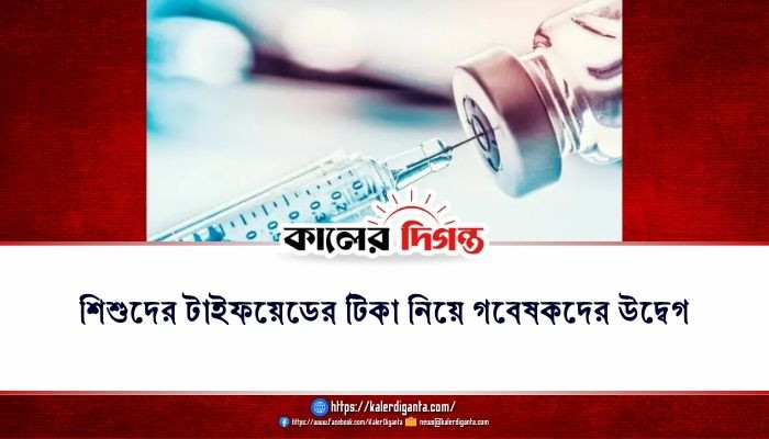 শিশুদের টাইফয়েডের টিকা নিয়ে গবেষকদের উদ্বেগ শিশুদের টাইফয়েডের টিকা নিয়ে গবেষকদের উদ্বেগ